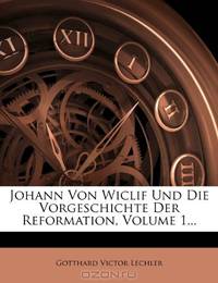 Johann Von Wiclif Und Die Vorgeschichte Der Reformation, Volume 1... (German Edition)