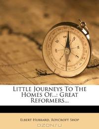 Little Journeys To The Homes Of...: Great Reformers...