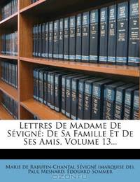 Lettres De Madame De Sevigne: De Sa Famille Et De Ses Amis, Volume 13... (French Edition)