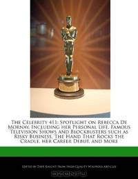 The Celebrity 411: Spotlight on Rebecca De Mornay, Including her Personal Life, Famous Television Shows and Blockbusters such as Risky Business, The ... Rocks the Cradle, her Career Debut, and More
