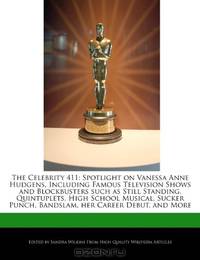 The Celebrity 411: Spotlight on Vanessa Anne Hudgens, Including Famous Television Shows and Blockbusters such as Still Standing, Quintuplets, High ... Punch, Bandslam, her Career Debut, and More