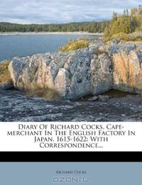 Diary Of Richard Cocks, Cape-merchant In The English Factory In Japan, 1615-1622: With Correspondence...