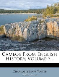 Cameos From English History, Volume 7...