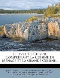 Le Livre De Cuisine: Comprenant La Cuisine De Menage Et La Grande Cuisine... (French Edition)