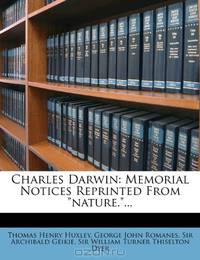 Charles Darwin: Memorial Notices Reprinted From "nature."...