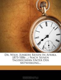 Dr. Wilh. Junkers Reisen In Afrika, 1875-1886 ...: Nach Seinen Tagebuchern Unter Der Mitwirkung... (German Edition)