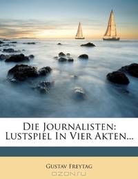 Die Journalisten: Lustspiel In Vier Akten... (German Edition)