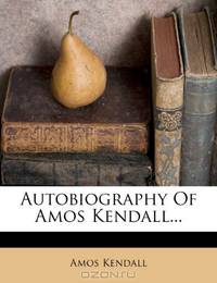 Autobiography Of Amos Kendall...