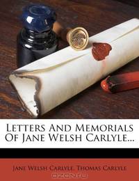 Letters And Memorials Of Jane Welsh Carlyle...