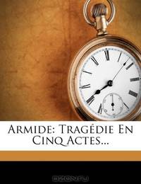 Armide: TragEdie En Cinq Actes... (French Edition)
