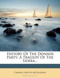 History Of The Donner Party: A Tragedy Of The Sierra...