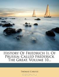 History Of Friedrich Ii. Of Prussia: Called Frederick The Great, Volume 10...