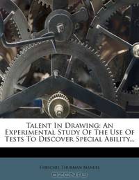 Talent In Drawing: An Experimental Study Of The Use Of Tests To Discover Special Ability...