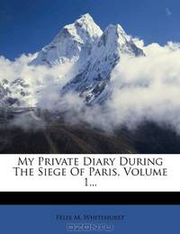 My Private Diary During The Siege Of Paris, Volume 1...