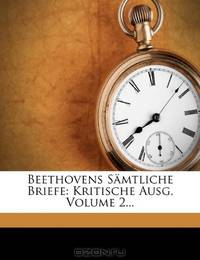 Beethovens Samtliche Briefe: Kritische Ausg, Volume 2... (German Edition)