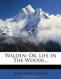 Walden: Or, Life In The Woods...