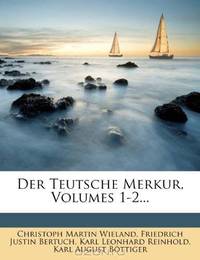 Der Teutsche Merkur, Volumes 1-2... (German Edition)