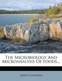 The Microbiology And Microanalysis Of Foods...