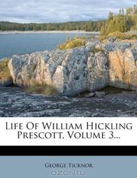 Life Of William Hickling Prescott, Volume 3...