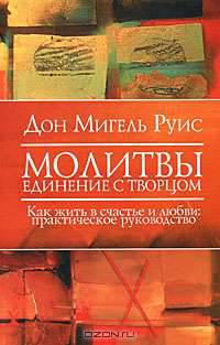 Молитвы. Единение с Творцом. Как жить в счастье и любви. Практическое руководство
