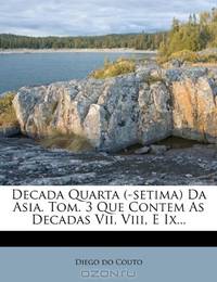Decada Quarta (-setima) Da Asia. Tom. 3 Que Contem As Decadas Vii, Viii, E Ix... (Portuguese Edition)