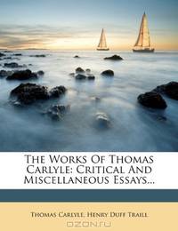 The Works Of Thomas Carlyle: Critical And Miscellaneous Essays...