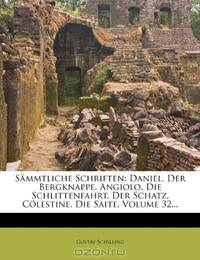 Sammtliche Schriften: Daniel, Der Bergknappe. Angiolo. Die Schlittenfahrt. Der Schatz. Colestine. Die Saite, Volume 32... (German Edition)