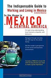 In the Know in Mexico and Central America: The Indispensable Cross-Cultural Guide to Working and Living in Mexico and Central America (In the Know (Living Language))