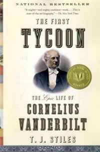 The First Tycoon: The Epic Life of Cornelius Vanderbilt