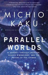 Parallel Worlds: A Journey Through Creation, Higher Dimensions, and the Future of the Cosmos