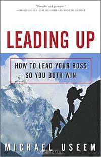 Leading Up: How to Lead Your Boss So You Both Win
