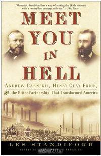Meet You in Hell: Andrew Carnegie, Henry Clay Frick, and the Bitter Partnership That Changed America