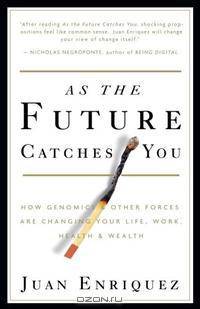 As the Future Catches You: How Genomics & Other Forces Are Changing Your Life, Work, Health & Wealth