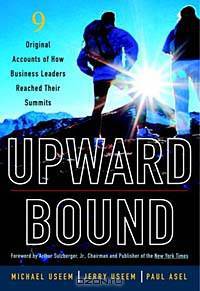Upward Bound: Nine Original Accounts of How Business Leaders Reached Their Summits