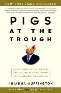 Pigs at the Trough: How Corporate Greed and Political Corruption Are Undermining America