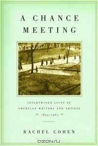 A Chance Meeting : Intertwined Lives of American Writers and Artists, 1854-1967