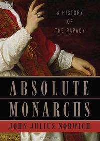 Absolute Monarchs: A History of the Papacy