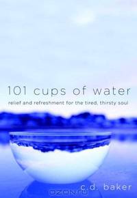 101 Cups of Water: Relief and Refreshment for the Tired, Thirsty Soul