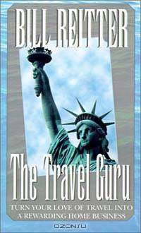 The Travel Guru: Turn Your Love of Travel into a Rewarding Home Business
