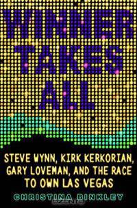 Winner Takes All: Steve Wynn, Kirk Kerkorian, Gary Loveman, and the Race to Own Las Vegas