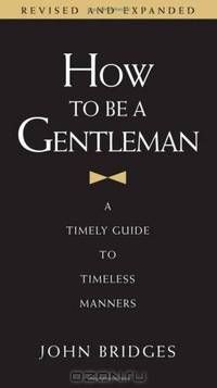 How to Be a Gentleman: A Timely Guide to Timeless Manners