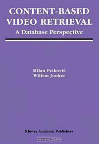 Content-Based Video Retrieval: A Database Perspective (Multimedia Systems and Applications Series, 25)