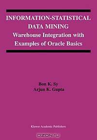 Information-Statistical Data Mining: Warehouse Integration With Examples of Oracle Basics (KLUWER INTERNATIONAL SERIES IN ENGINEERING AND COMPUTER SCIENCE)