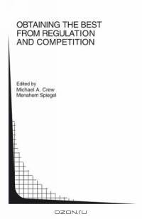 Obtaining the best from Regulation and Competition (Topics in Regulatory Economics and Policy)