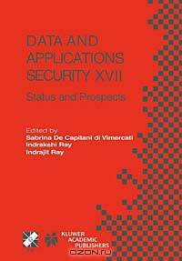 Data And Applications Security Xvii: Status And Prospects (International Federation for Information Processing)