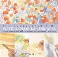 The Encyclopedia of Watercolor Landscapes: A Comprehensive Visual Guide to Traditional and Contemporary Techniques