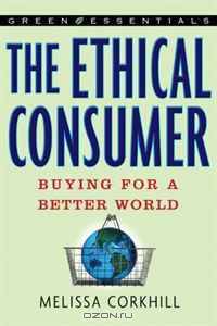 The Ethical Consumer: Buying for a Better World (Green Essentials)