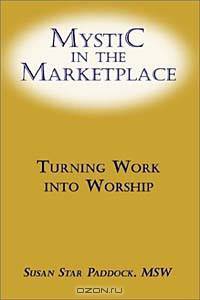Mystic in the Marketplace: Turning Work into Worship