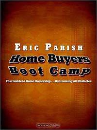 Home Buyers Boot Camp: Your Guide to Home Ownership . . .Overcoming All Obstacles