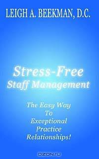 Stress - Free Staff Management: The Easy Way to Exceptional Practice Relationships